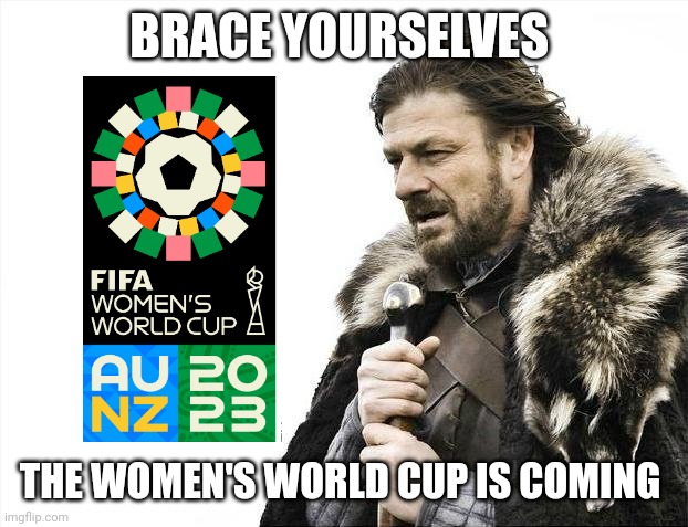 Starting off with New Zealand vs. Norway as the opening game tomorrow | BRACE YOURSELVES; THE WOMEN'S WORLD CUP IS COMING | image tagged in memes,brace yourselves x is coming,soccer,world cup,women | made w/ Imgflip meme maker