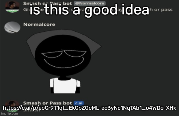 E | is this a good idea; https://c.ai/p/eoCr9T1qt_EkCpZOcML-ec3yNc1NqTAb1_o4WDo-XHk | image tagged in e | made w/ Imgflip meme maker