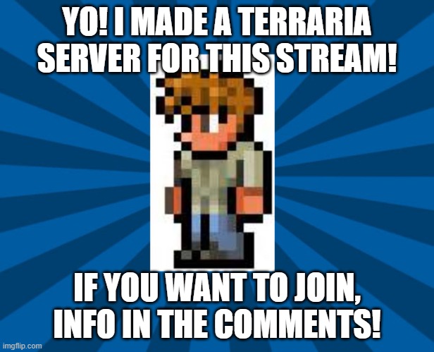 New Terraria stream mad for the people of this stream! c: | YO! I MADE A TERRARIA SERVER FOR THIS STREAM! IF YOU WANT TO JOIN, INFO IN THE COMMENTS! | image tagged in terraria guide | made w/ Imgflip meme maker