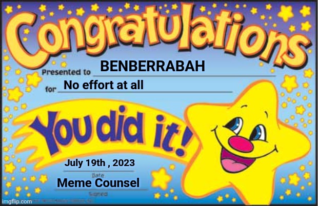 Happy Star Congratulations Meme | BENBERRABAH No effort at all July 19th , 2023 Meme Counsel | image tagged in memes,happy star congratulations | made w/ Imgflip meme maker