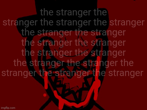 the stranger the stranger the stranger the stranger the stranger the stranger the stranger the stranger the stranger the stranger the stranger the stranger the stranger the stranger the stranger | made w/ Imgflip meme maker