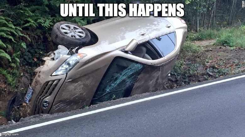 Car wreck | UNTIL THIS HAPPENS | image tagged in car wreck | made w/ Imgflip meme maker