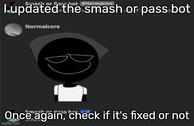 E | I updated the smash or pass bot; Once again, check if it's fixed or not | image tagged in e | made w/ Imgflip meme maker