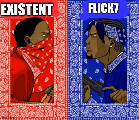 Which one? | FLICK7; EXISTENT | image tagged in blood or crip | made w/ Imgflip meme maker