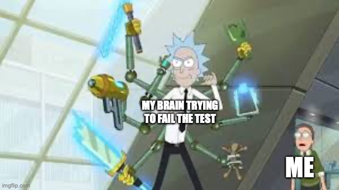 Idk im so bored | MY BRAIN TRYING TO FAIL THE TEST; ME | image tagged in rick using weapons | made w/ Imgflip meme maker