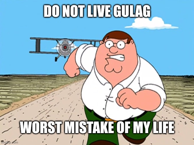 PETER RUNNING | DO NOT LIVE GULAG; WORST MISTAKE OF MY LIFE | image tagged in peter griffin running away,gulag | made w/ Imgflip meme maker