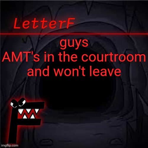 help | guys
AMT's in the courtroom
and won't leave | image tagged in letter_f announcement | made w/ Imgflip meme maker
