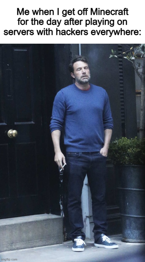 Mineplex fr -_- | Me when I get off Minecraft for the day after playing on servers with hackers everywhere: | image tagged in sigh | made w/ Imgflip meme maker
