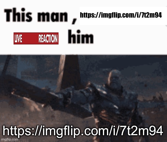 This man, _____ him | https://imgflip.com/i/7t2m94; https://imgflip.com/i/7t2m94 | image tagged in this man _____ him | made w/ Imgflip meme maker