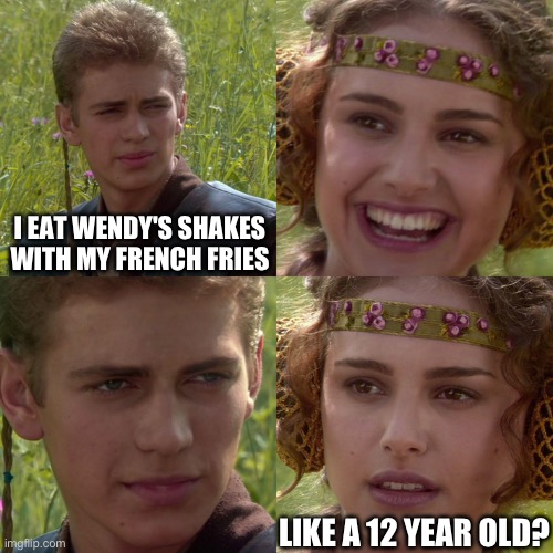 My Reaction to What a CoWorker Said | I EAT WENDY'S SHAKES WITH MY FRENCH FRIES; LIKE A 12 YEAR OLD? | image tagged in anakin padme 4 panel,memes,star wars,fast food | made w/ Imgflip meme maker