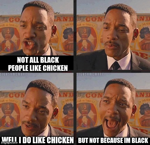But Not because I'm Black | NOT ALL BLACK PEOPLE LIKE CHICKEN WELL I DO LIKE CHICKEN BUT NOT BECAUSE IM BLACK | image tagged in but not because i'm black | made w/ Imgflip meme maker