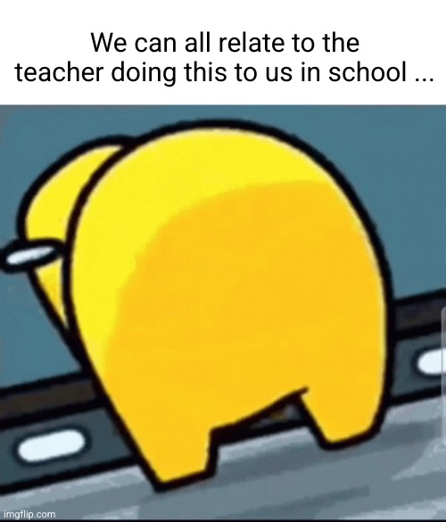 she's helping a kid with homework and sticks her @ss in your face | We can all relate to the teacher doing this to us in school ... | image tagged in teacher sus,teacher,relatable,funny,ass,school | made w/ Imgflip meme maker