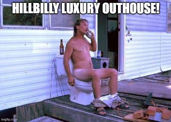 restroom | HILLBILLY LUXURY OUTHOUSE! | image tagged in mother nature | made w/ Imgflip meme maker