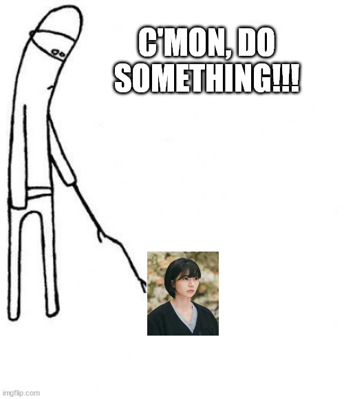 c'mon do something | C'MON, DO SOMETHING!!! | image tagged in c'mon do something | made w/ Imgflip meme maker