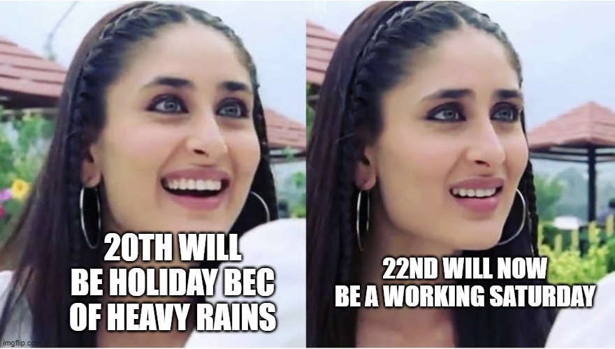 happiness of lazy employees is always shortlived.. | 22ND WILL NOW BE A WORKING SATURDAY; 20TH WILL BE HOLIDAY BEC OF HEAVY RAINS | image tagged in funny,funny memes,lol so funny,memes | made w/ Imgflip meme maker
