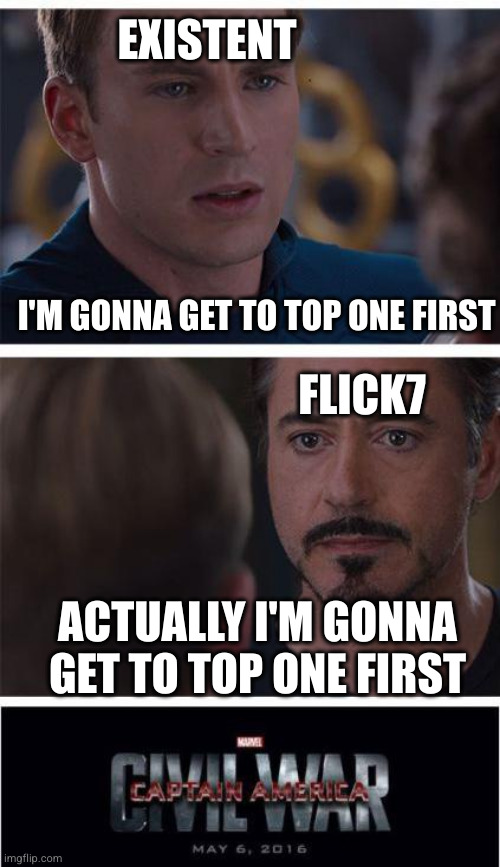 who's gonna do it first...?? | EXISTENT; I'M GONNA GET TO TOP ONE FIRST; FLICK7; ACTUALLY I'M GONNA GET TO TOP ONE FIRST | image tagged in memes,marvel civil war 1,existent,flick7,rivalry,competition | made w/ Imgflip meme maker
