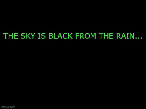 THE SKY IS BLACK FROM THE RAIN... | made w/ Imgflip meme maker