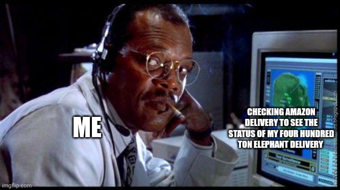 Where's my elephant, Amazon??? | CHECKING AMAZON DELIVERY TO SEE THE STATUS OF MY FOUR HUNDRED TON ELEPHANT DELIVERY; ME | image tagged in jurassic park arnold | made w/ Imgflip meme maker