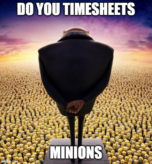 Timesheets | DO YOU TIMESHEETS; MINIONS | image tagged in guys i have bad news | made w/ Imgflip meme maker