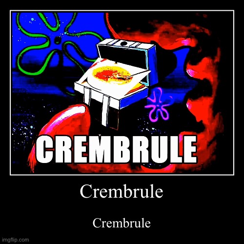 Crembrule | Crembrule | image tagged in funny,demotivationals,c r e m e b r u l e | made w/ Imgflip demotivational maker