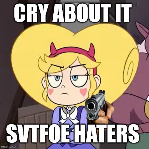 Star butterfly | CRY ABOUT IT; SVTFOE HATERS | image tagged in star butterfly | made w/ Imgflip meme maker