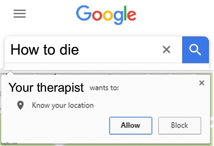*insert random title* | How to die; Your therapist | image tagged in wants to know your location | made w/ Imgflip meme maker