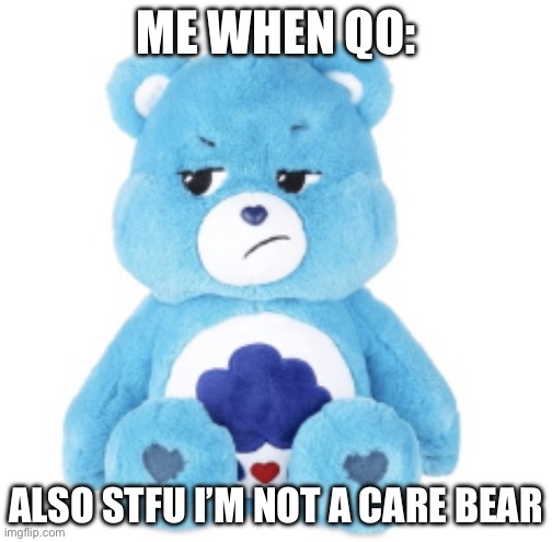 stfu | ME WHEN QO:; ALSO STFU I’M NOT A CARE BEAR | image tagged in this isnt skyocean69420,s,t,f,u | made w/ Imgflip meme maker