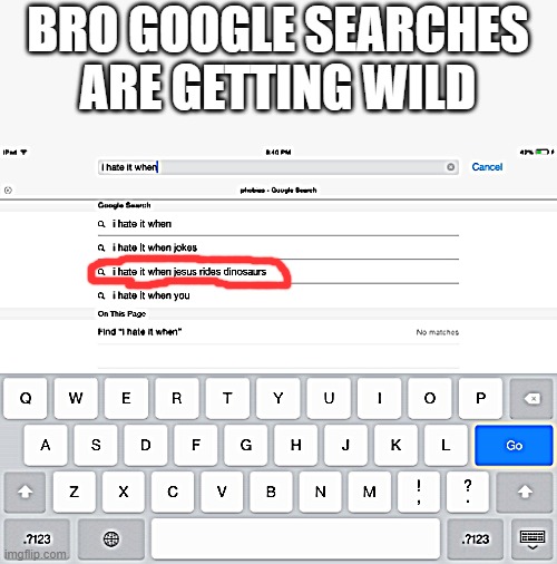 i hate it when... | BRO GOOGLE SEARCHES ARE GETTING WILD | image tagged in i hate it when | made w/ Imgflip meme maker