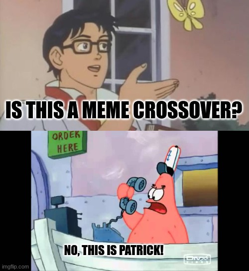 lol | IS THIS A MEME CROSSOVER? NO, THIS IS PATRICK! | image tagged in is this a pigeon,no this is patrick | made w/ Imgflip meme maker