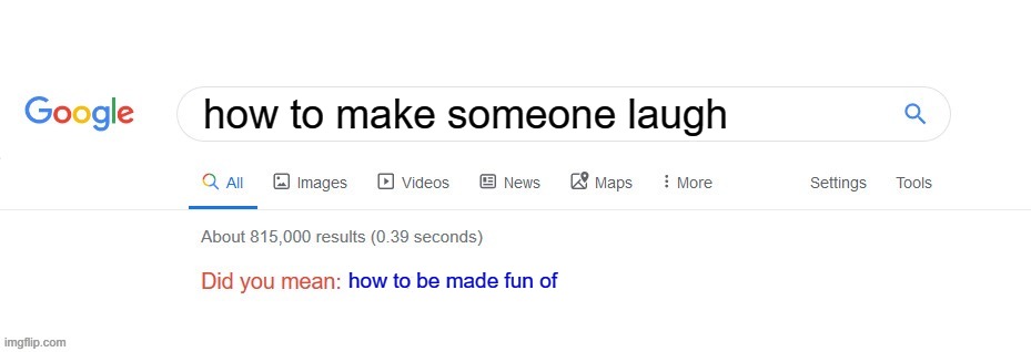 Did you mean? | how to make someone laugh; how to be made fun of | image tagged in did you mean | made w/ Imgflip meme maker