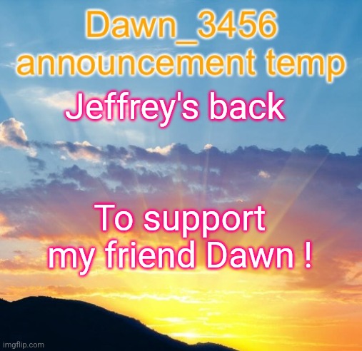 Will you join me ? | Jeffrey's back; To support my friend Dawn ! | image tagged in dawn_3456 announcement,dawn,jeffrey | made w/ Imgflip meme maker