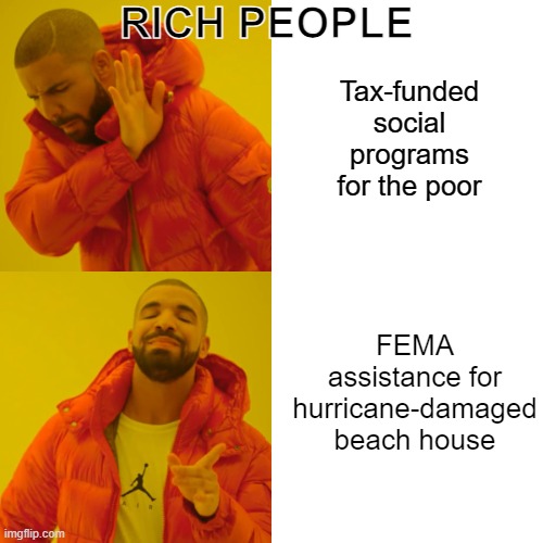 Beach House | RICH PEOPLE; Tax-funded social programs for the poor; FEMA assistance for hurricane-damaged beach house | image tagged in memes,drake hotline bling | made w/ Imgflip meme maker