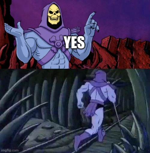 he man skeleton advices | YES | image tagged in he man skeleton advices | made w/ Imgflip meme maker