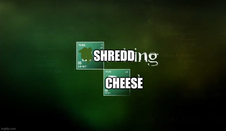 Breaking Bad title logo | SHREDD CHEESE | image tagged in breaking bad title logo | made w/ Imgflip meme maker