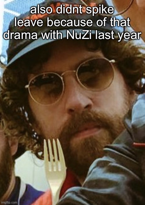 Fork | also didnt spike leave because of that drama with NuZi last year | made w/ Imgflip meme maker