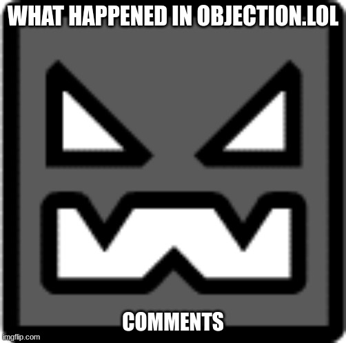 trust me this is interesting | WHAT HAPPENED IN OBJECTION.LOL; COMMENTS | made w/ Imgflip meme maker