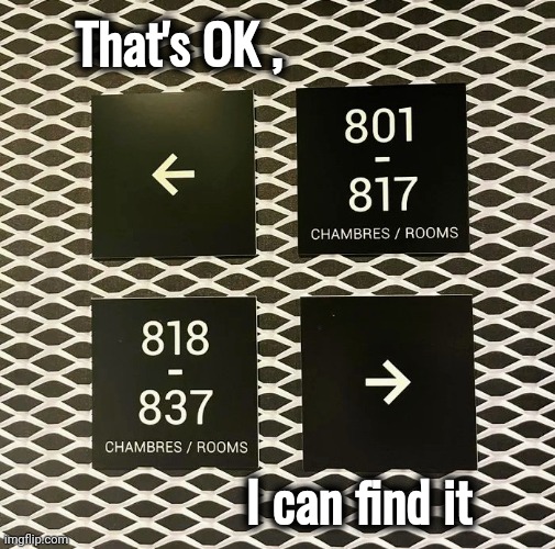 Hotel Directions | That's OK , I can find it | image tagged in the room,put it somewhere else patrick,left exit 12 off ramp,when x just right,you had one job,unhelpful | made w/ Imgflip meme maker