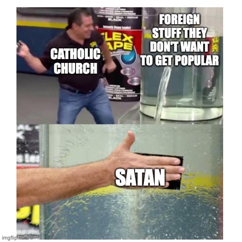 Finally uploading old memes #21 | image tagged in flex tape,catholic church,phil swift slapping on flex tape,phil swift | made w/ Imgflip meme maker