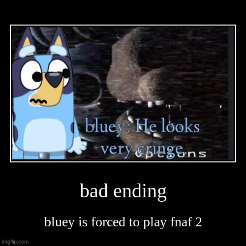 bad ending | bluey is forced to play fnaf 2 | image tagged in funny,demotivationals | made w/ Imgflip demotivational maker