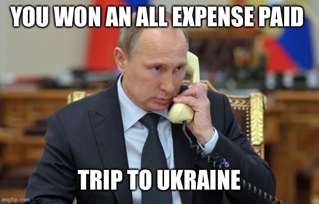 Putin Phone | YOU WON AN ALL EXPENSE PAID TRIP TO UKRAINE | image tagged in putin phone | made w/ Imgflip meme maker