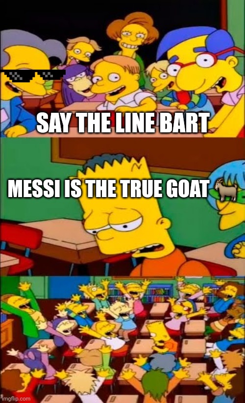 World Cup aftermath | SAY THE LINE BART; MESSI IS THE TRUE GOAT 🐐 | image tagged in say the line bart simpsons,world cup,messi,cristiano ronaldo | made w/ Imgflip meme maker