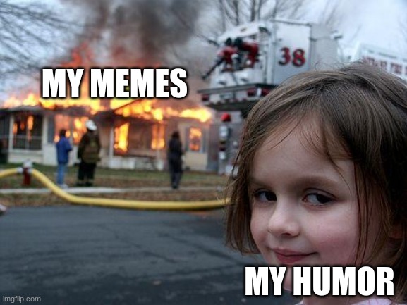 Disaster Girl Meme | MY MEMES; MY HUMOR | image tagged in memes,disaster girl | made w/ Imgflip meme maker
