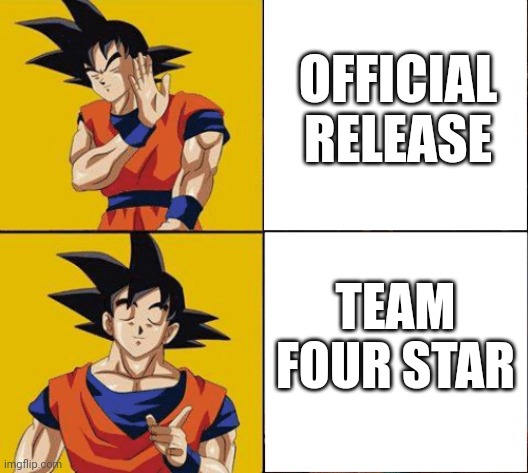 Please support the official release | OFFICIAL RELEASE; TEAM FOUR STAR | image tagged in goku drake | made w/ Imgflip meme maker