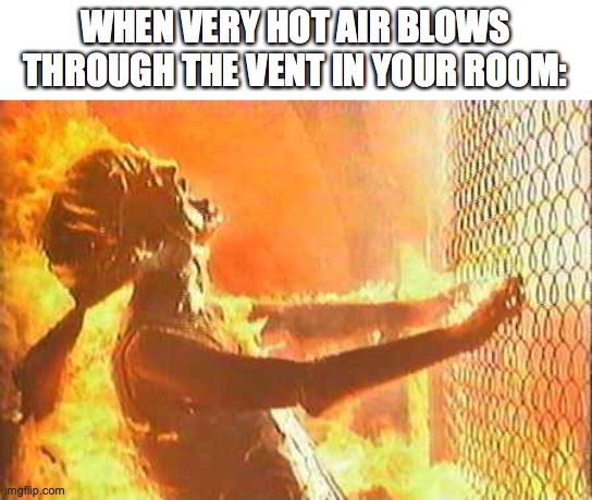Terminator nuke | WHEN VERY HOT AIR BLOWS THROUGH THE VENT IN YOUR ROOM: | image tagged in terminator nuke | made w/ Imgflip meme maker