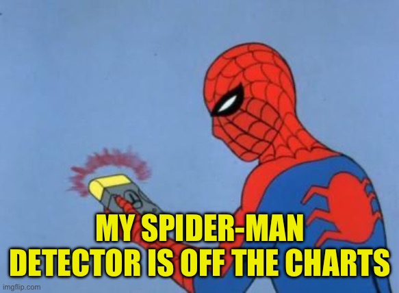 spiderman detector | MY SPIDER-MAN DETECTOR IS OFF THE CHARTS | image tagged in spiderman detector | made w/ Imgflip meme maker