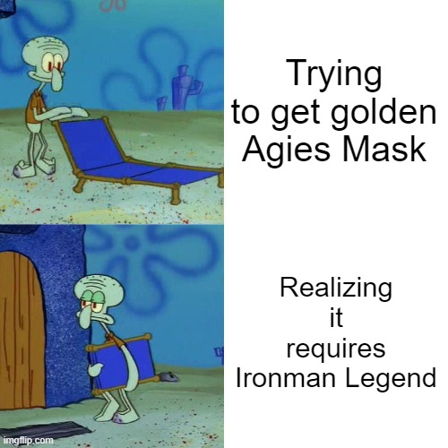 i wish cish added a silver agies mask | Trying to get golden Agies Mask; Realizing it requires Ironman Legend | image tagged in squidward chair | made w/ Imgflip meme maker
