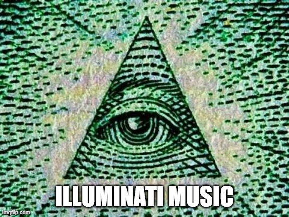 Illuminati | ILLUMINATI MUSIC | image tagged in illuminati | made w/ Imgflip meme maker