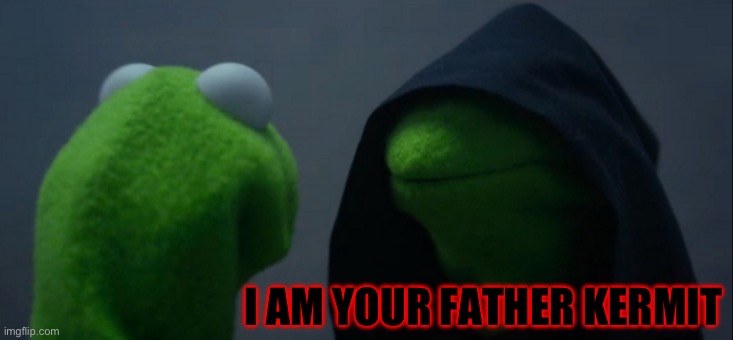 Evil Kermit | I AM YOUR FATHER KERMIT | image tagged in memes,evil kermit | made w/ Imgflip meme maker