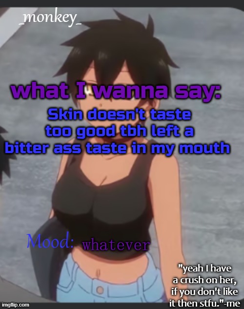 monkey's natsumi temp | Skin doesn't taste too good tbh left a bitter ass taste in my mouth; whatever | image tagged in monkey's natsumi temp | made w/ Imgflip meme maker