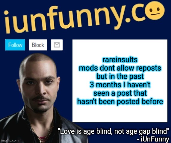 iUnFunny's Nacho Varga template v1.1 | rareinsults mods dont allow reposts but in the past 3 months I haven't seen a post that hasn't been posted before | image tagged in iunfunny's nacho varga template v1 1 | made w/ Imgflip meme maker